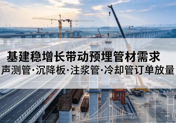 广水基建稳增长带动预埋监测管材需求，声测管、沉降板、注浆管订单持续放量